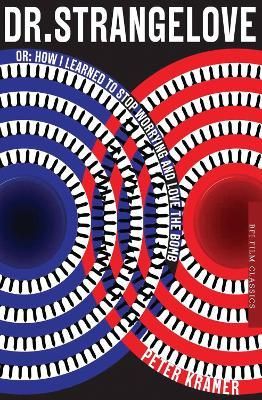 Dr. Strangelove or: How I learned to Stop Worrying and Love the Bomb (BFI Film Classics)