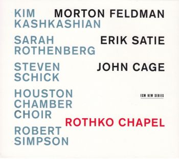 Morton Feldman / Erik Satie / John Cage - Kim Kashkashian, Sarah Rothenberg, Steven Schick, Houston Chamber Choir, Robert Simpson (9) – Rothko Chapel